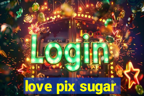 love pix sugar